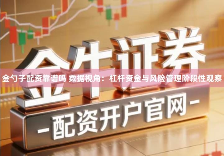 金勺子配资靠谱吗 数据视角：杠杆资金与风险管理阶段性观察