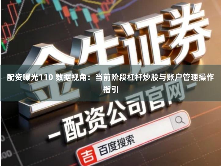 配资曝光110 数据视角：当前阶段杠杆炒股与账户管理操作指引