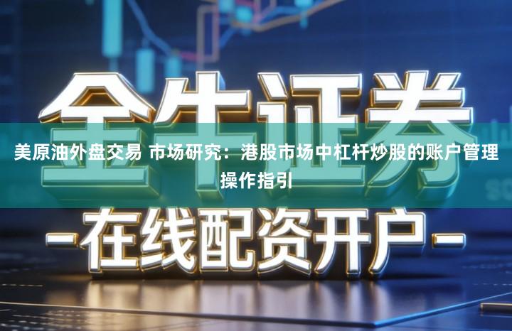 美原油外盘交易 市场研究：港股市场中杠杆炒股的账户管理操作指引