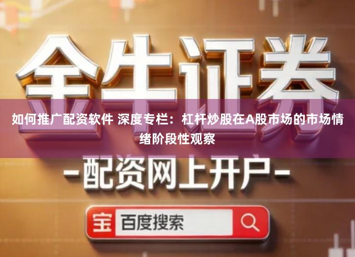 如何推广配资软件 深度专栏：杠杆炒股在A股市场的市场情绪阶段性观察