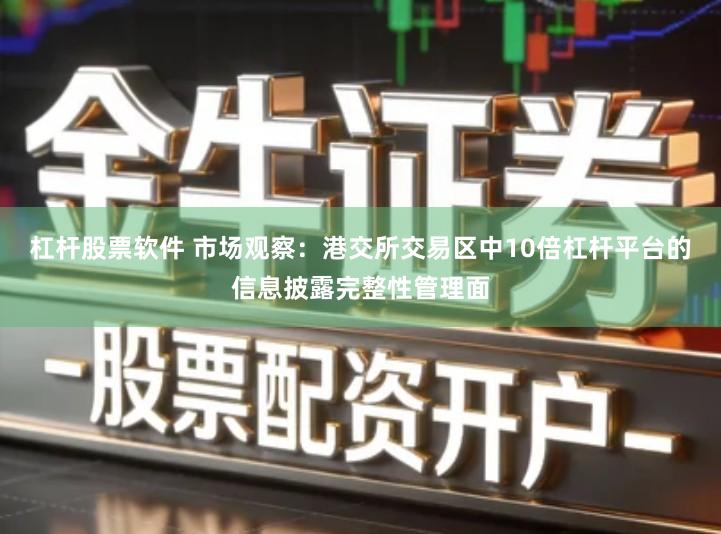 杠杆股票软件 市场观察：港交所交易区中10倍杠杆平台的信息披露完整性管理面